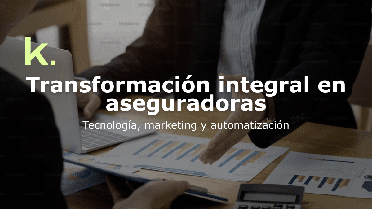 Transformación integral en aseguradoras: tecnología, marketing y automatización