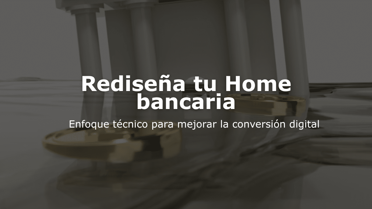 Rediseña tu Home bancaria: Enfoque técnico para mejorar la conversión digital