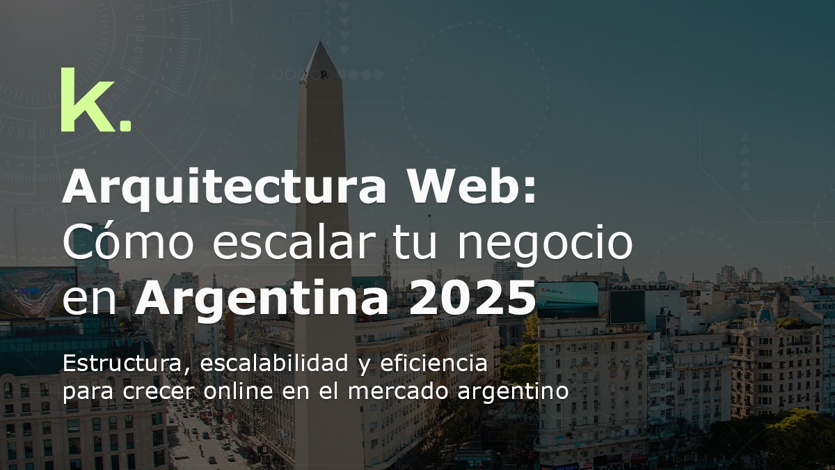 Arquitectura Web: cómo escalar tu negocio en Argentina 2025